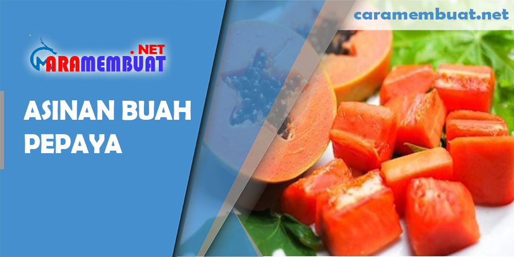 CARA MEMBUAT ASINAN BUAH PEPAYA