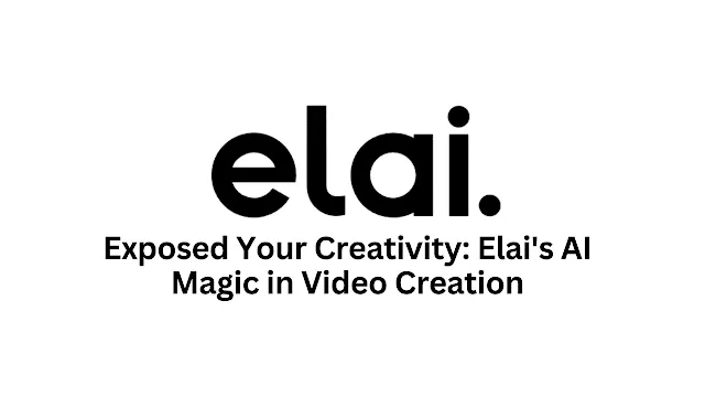 Exposed Your Creativity: Elai's AI Magic in Video Creation