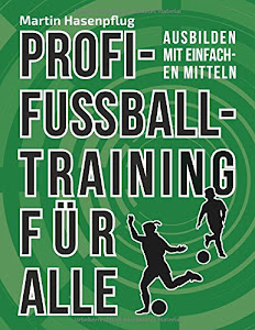 Profi-Fußballtraining für alle: Ausbilden mit einfachen Mitteln