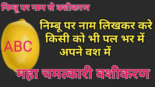 नींबू से चमत्कारी वशीकरण टोटका ! निंबू पर नाम लिखकर खतरनाक वशीकरण 100%