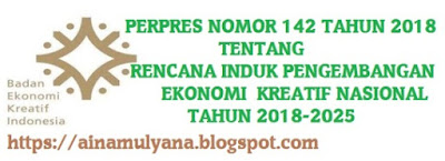  Tentang Rencana Induk Pengembangan Ekonomi Kreatif Nasional  PERPRES NOMOR 142 TAHUN 2018 TENTANG RINDEKRAF NASIONAL TAHUN 2018-2025