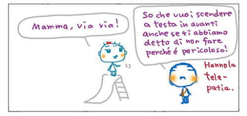 Mamma, via via! So che vuoi scendere a testa in avanti anche se ti abbiamo detto di non fare perché è pericoloso! Hanno la telepatia