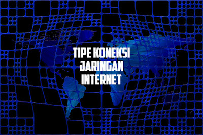 Macam-Macam Tipe Koneksi Jaringan Internet Beserta Penjelasannya