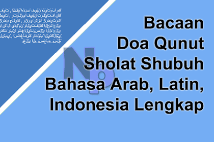 Bacaan Doa Qunut Sholat Shubuh Bahasa Arab, Latin, Indonesia Lengkap