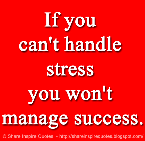 If You Can T Handle Stress You Won T Manage Success Quotes