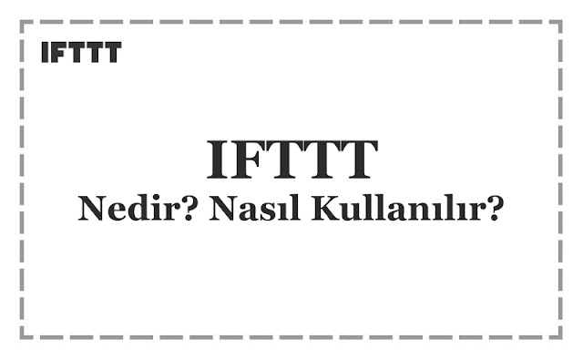 IFTTT Nedir? Nasıl Kullanılır?