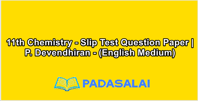 11th Chemistry - Slip Test Question Paper | P. Devendhiran - (English Medium)