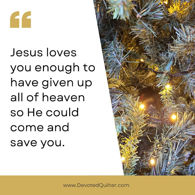Jesus loves you enough to give up all of heaven so He could come and save you | DevotedQuilter.com