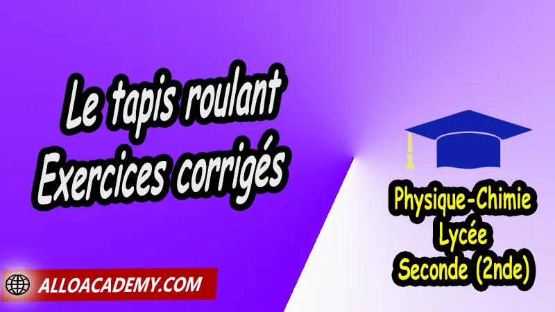 Le tapis roulant - Exercices corrigés, Cours de Relativité du mouvement de Seconde (2nde)- Lycée, Résumé cours de Relativité du mouvement de Seconde (2nde)- Lycée, Travaux Pratiques TP de Relativité du mouvement de Seconde (2nde)- Lycée, Exercices corrigés de Relativité du mouvement de Seconde (2nde)- Lycée, Série d'exercices corrigés de Relativité du mouvement de Seconde (2nde)- Lycée, Travaux dirigés td de Relativité du mouvement de Seconde (2nde)- Lycée, physique chimie seconde, physique chimie 2nde pdf, physique chimie lycée pdf, programme physique-chimie seconde, classe de seconde, physique chimie seconde exercices corrigés pdf, physique-chimie 2nde c, physique-chimie seconde manuel, Le programme de physique chimie au secondaire, cours de physique chimie seconde gratuit, cours de physique chimie seconde gratuit en ligne, exercices corrigés physique chimie seconde pdf, Système éducatif en France, Le programme de la classe de Seconde en France, Le programme de l'enseignement de physique chimie de la classe de seconde générale et technologique en France, La classe de seconde en France, seconde année lycée, seconde général, enseignement secondaire france