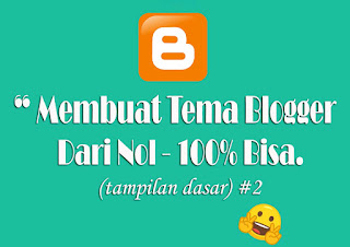 Cara mudah membuat tema blogger theme dari nol