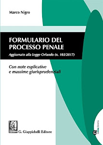 Formulario del processo penale. Aggiornato alla legge Orlando n. 103/2017. Con note esplicative e massime giurisprudenziali. Con aggiornamento online