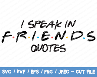 I Speak In Friends Quote SVG, Friends SVG, Funny Friends TShirt, Friends Svg, Friends Circut, Friends Cut File, Joey, Chandler, Monica