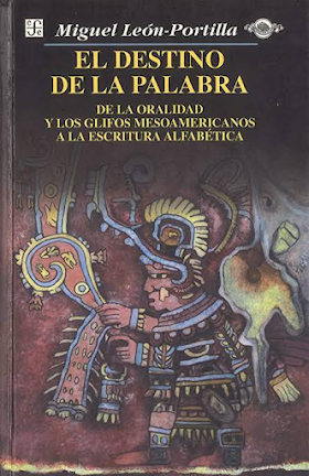 "El destino de la palabra. De la oralidad y los glifos mesoamericanos a la escritura alfabética", de Miguel León-Portilla(1996)