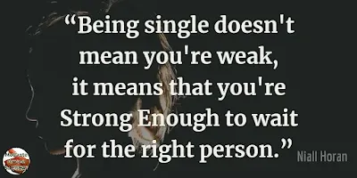 Quotes About Strength And Motivational Words For Hard Times: “Being single doesn't mean you're weak, it means that you're strong enough to wait for the right person.” - Niall Horan