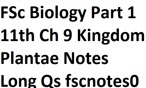 FSc Biology Part 1 XI 11th Chapter 9 Kingdom Plantae Notes Long Questions fscnotes0