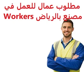   Workers are required to work in a factory in Riyadh  To work as a machine operator for an industrial company to produce foodstuffs in Riyadh  Experience: Work experience in factories Valid residence  Salary: 2000 riyals, in addition to allowances