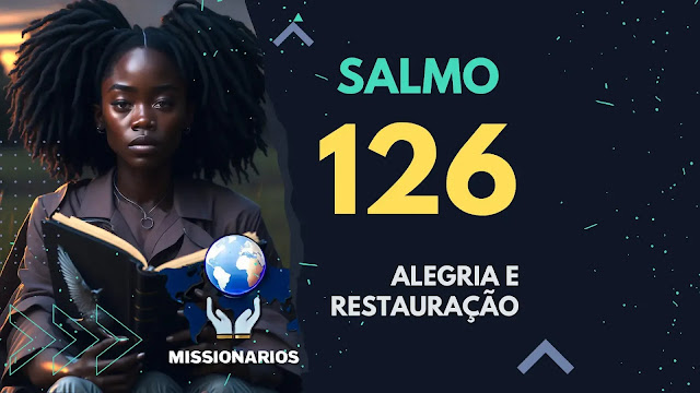 Salmo 126: Um Cântico de Alegria e Restauração