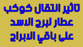 تاثير انتقال كوكب عطار لبرج الاسد على باقي الابراج