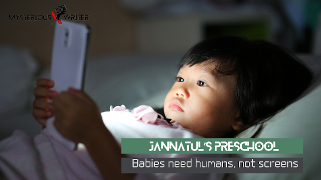 Jannatul’s preschool : Babies need humans, not screens