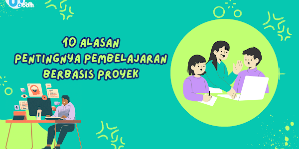 10 Alasan Pentingnya Pembelajaran Berbasis Proyek