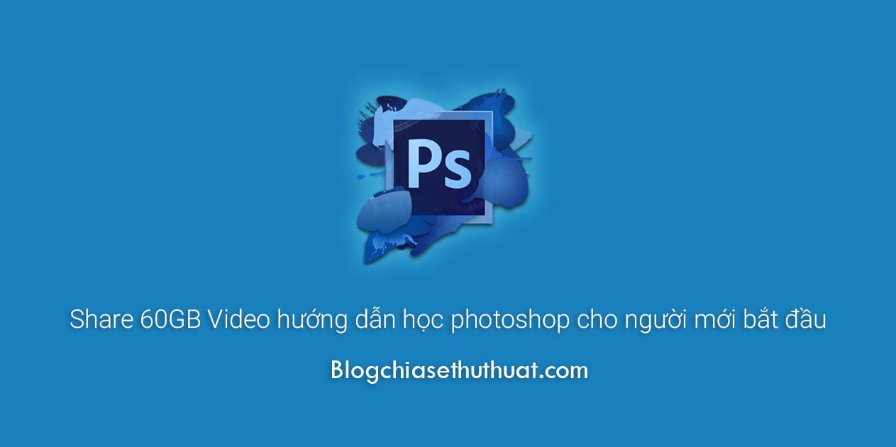 Share 60GB Video hướng dẫn học photoshop cho người mới bắt đầu