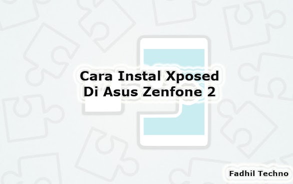 Cara Instal Xposed Framework Untuk Asus Zenfone 2 Dengan Mudah