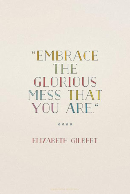 embrace the glorious mess that you are