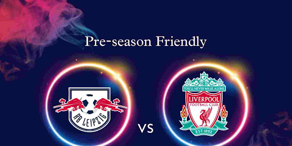 Friendly ~ Leipzig vs Liverpool | Match Info, Preview & Lineup