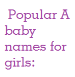 Popular A baby names for girls: