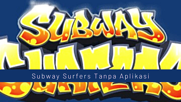 Cara Main Subway Surf Tanpa Aplikasi, Gampang!