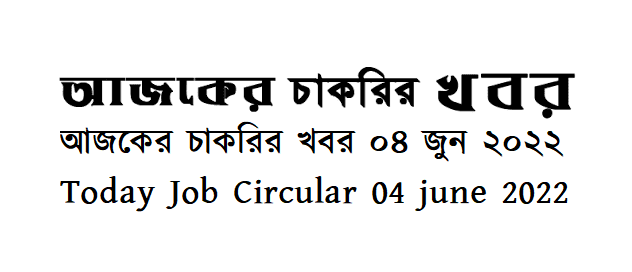 আজকের চাকরির খবর ০৪ জুন ২০২২  - Today Job Circular 04 june 2022 -  দৈনিক চাকরির খবর ০৪-০৬-২০২২ - আজকের চাকরির খবর ২০২২-২০২৩ - চাকরির খবর ২০২২  - BD job circular 2022 - Chakrir Khobor 2022-2023 - Job circular 2022