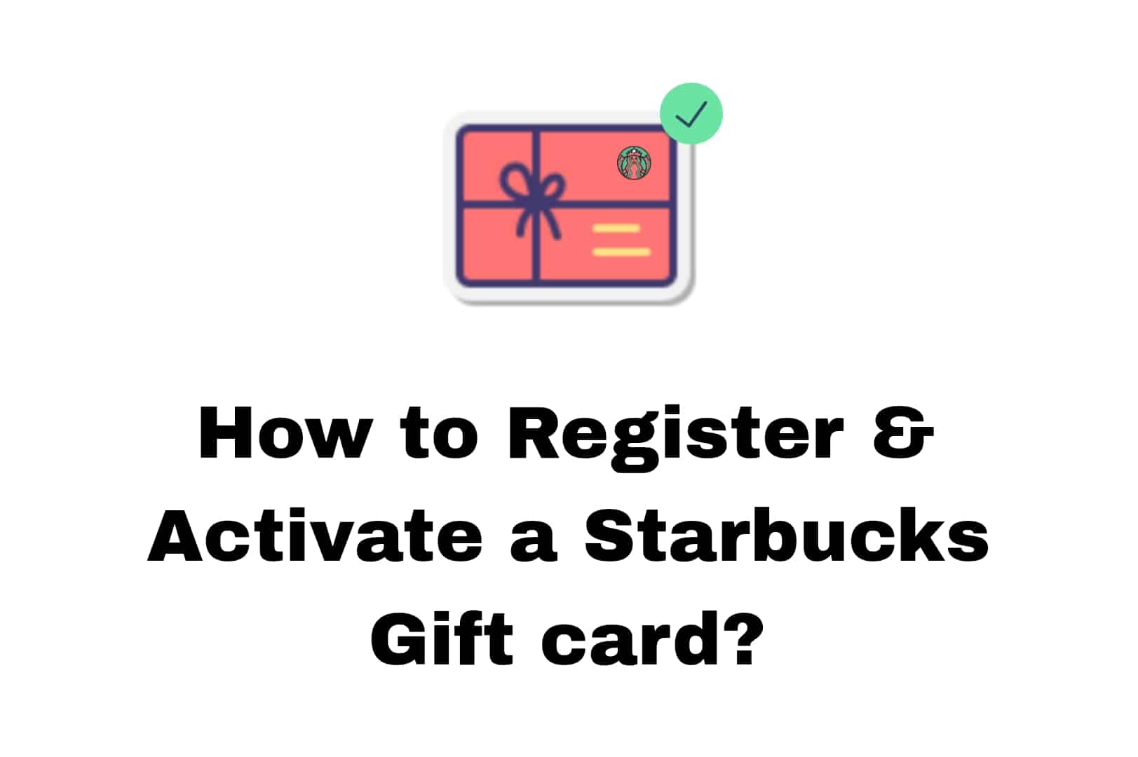 How to Register & Activate a Starbucks Gift card?