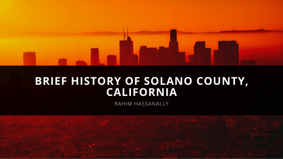 Rahim Hassanally shares brief history of Solano County, California