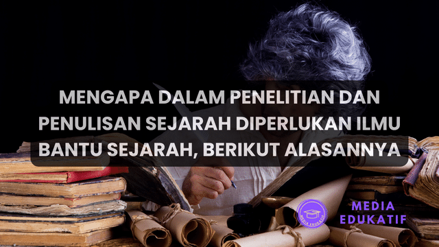 Mengapa Dalam Penelitian dan Penulisan Sejarah Diperlukan Ilmu Bantu Sejarah