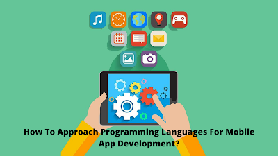 How To Approach Programming Languages For Mobile App Development?