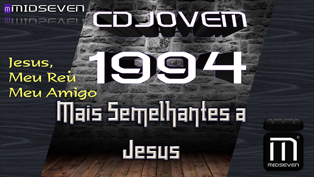 Mais Semelhantes a Jesus - CD Jovem 1994 - Jesus, Meu Rei Meu amigo
