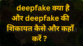 deepfake क्या है और deepfake की शिकायत कैसे और कहाँ करें ?  what is deepfake and complaint against deepfake