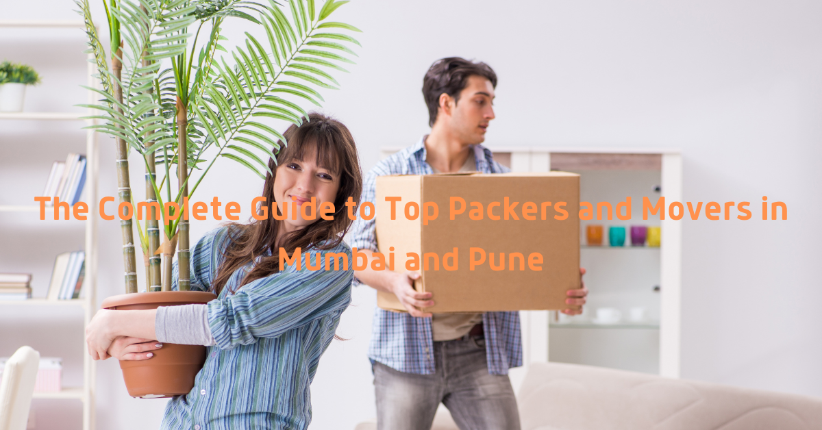 The Complete Guide to Top Packers and Movers in Mumbai and Pune