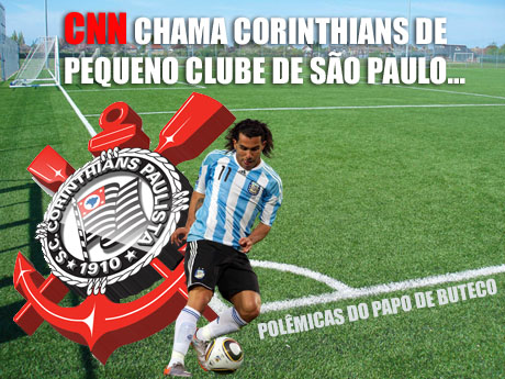 CNN cita Corinthians como pequeno clube e revolta corinthianos, CORINTHIANS PEQUENO, pequeno clube, small club, tevez