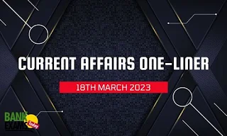 Current Affairs One-Liner: 18th March 2023