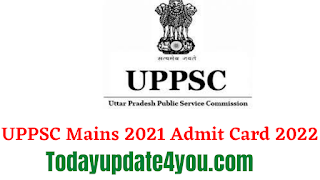 Uttar Pradesh Public Service Commission | UPPSC Mains 2021 Admit Card 2022 | todayupdate4you