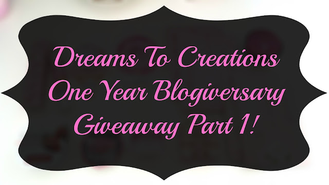 Dreams To Creations 1 Year Blogiversary Giveaway Part 1!