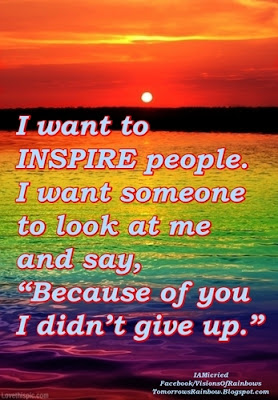 I want to inspire people Because of you I didn't give up