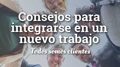 Consejos para integrarse en un nuevo trabajo - Todos somos clientes