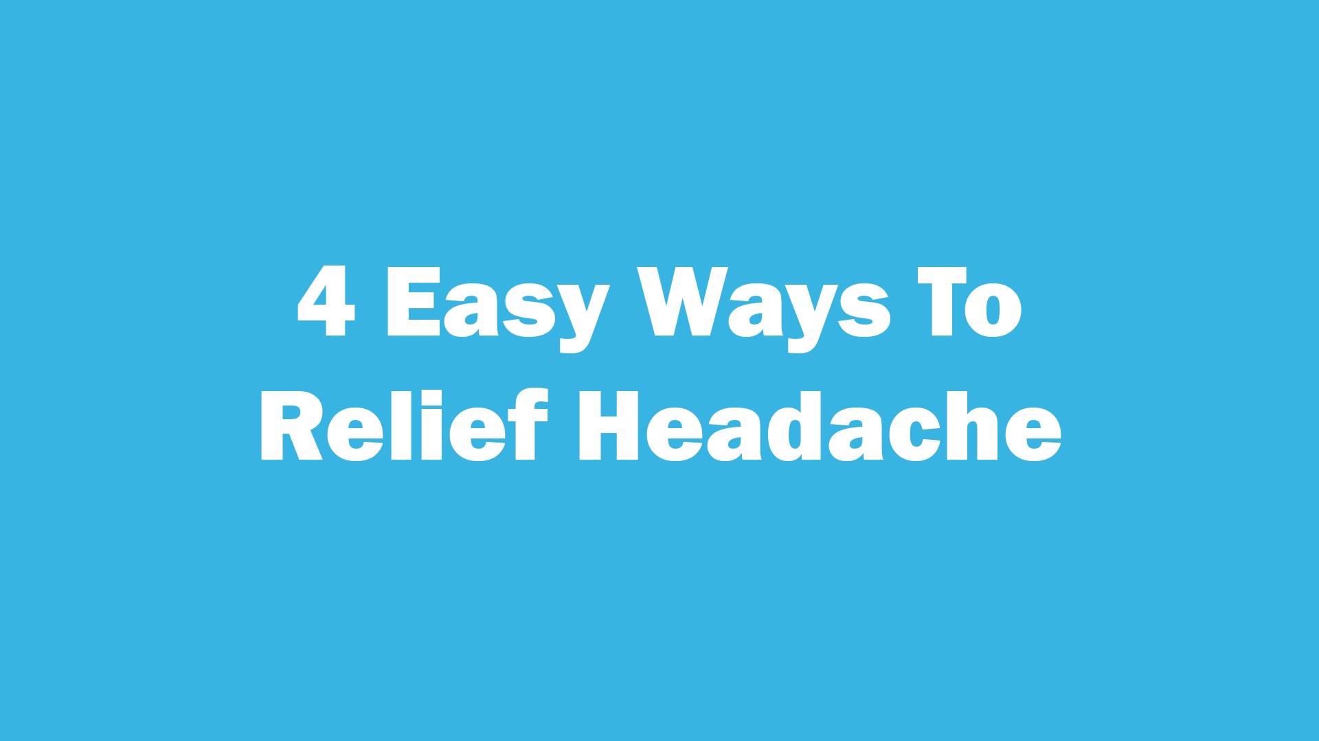 4 Easy Ways To Relief Headache