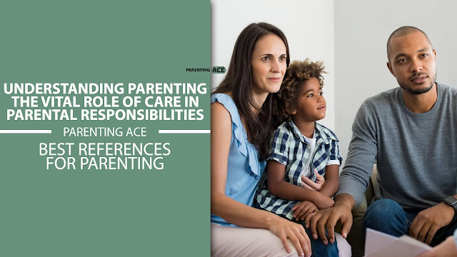 Understanding Parenting: The Vital Role of Care in Parental Responsibilities