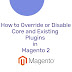 How to Override or Disable Core and Existing Plugin in Magento 2
