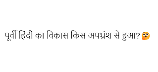 पूर्वी हिंदी का विकास किस अपभ्रंश से हुआ?