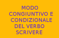 MODO CONGIUNTIVO E CONDIZIONALE DEL VERBO SCRIVERE