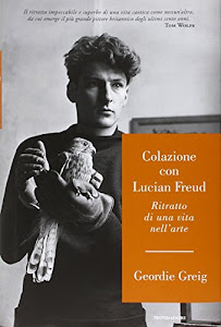 Colazione con Lucian Freud. Ritratto di una vita nell'arte